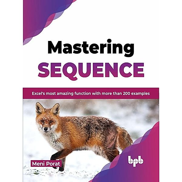 Mastering Sequence: Excel's Most Amazing Function With More Than 200 Examples, Meni Porat