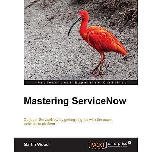 Mastering ServiceNow, Martin Wood