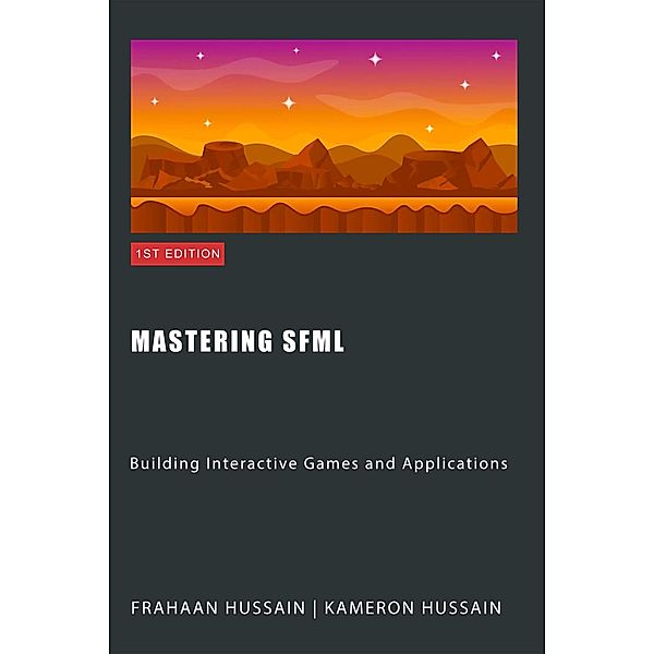 Mastering SFML: Building Interactive Games and Applications (SFML Fundamentals) / SFML Fundamentals, Kameron Hussain, Frahaan Hussain