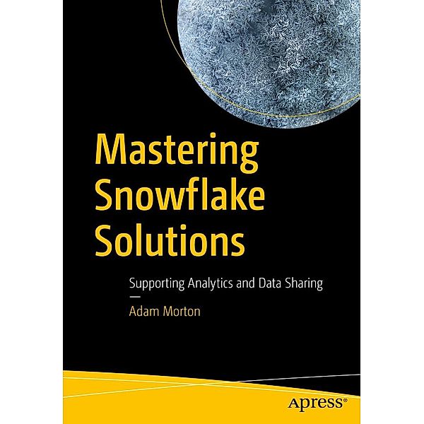 Mastering Snowflake Solutions, Adam Morton