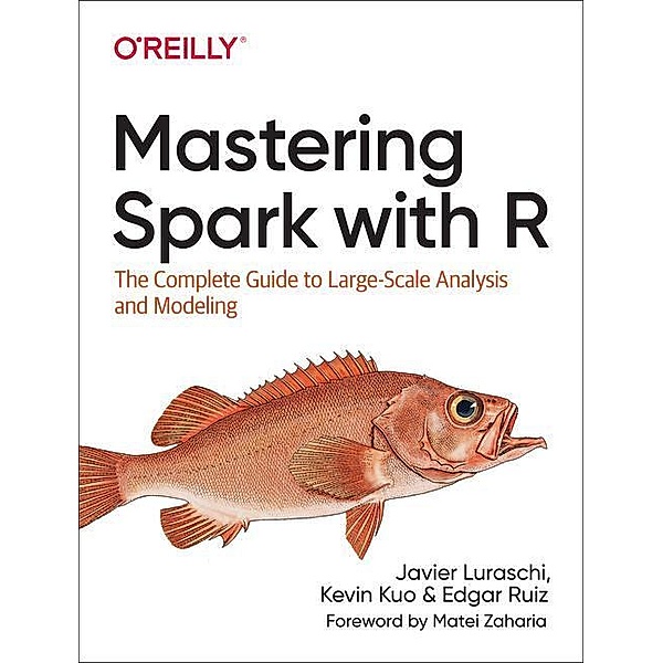 Mastering Spark with R: The Complete Guide to Large-Scale Analysis and Modeling, Javier Luraschi, Kevin Kuo, Edgar Ruiz