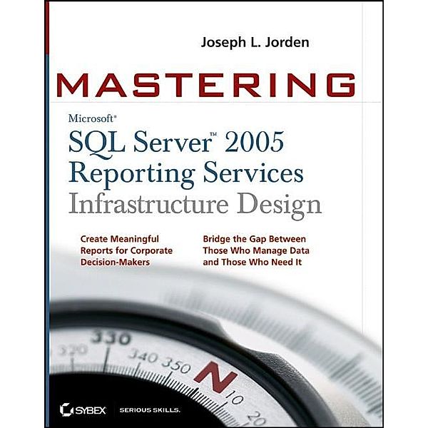 Mastering SQL Server 2005 Reporting Services Infrastructure Design, Joseph L. Jorden