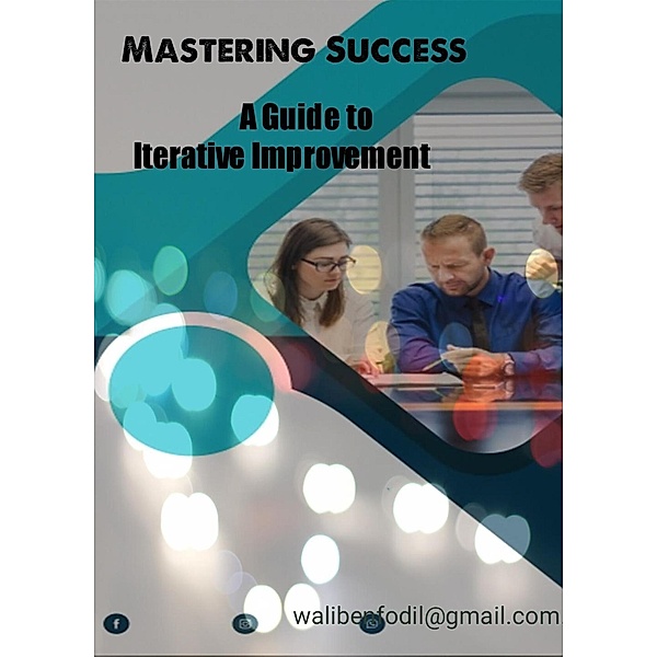 Mastering Success:  A Guide to Iterative Improvement, Wali Bfodil