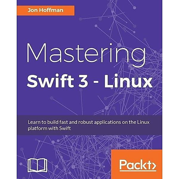 Mastering Swift 3 - Linux, Jon Hoffman