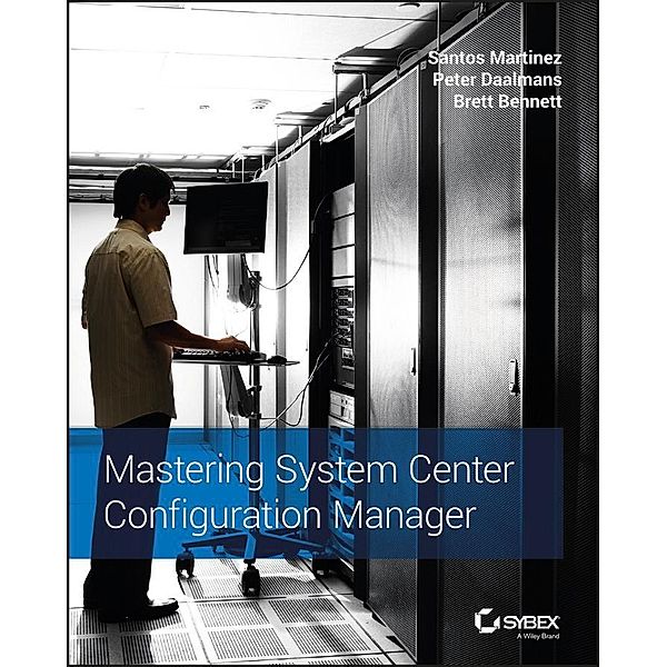 Mastering System Center Configuration Manager, Santos Martinez, Peter Daalmans, Brett Bennett