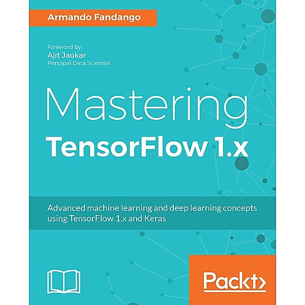 Mastering TensorFlow 1.x, Armando Fandango