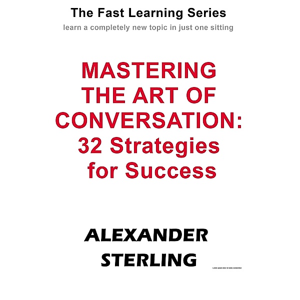 Mastering the Art of Conversation: 32 Strategies for Success (Fast Learning Series) / Fast Learning Series, Alexander Sterling