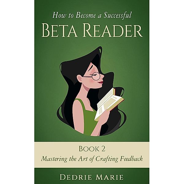 Mastering the Art of Crafting Feedback (How to Become a Successful Beta Reader, #2) / How to Become a Successful Beta Reader, Dedrie Marie