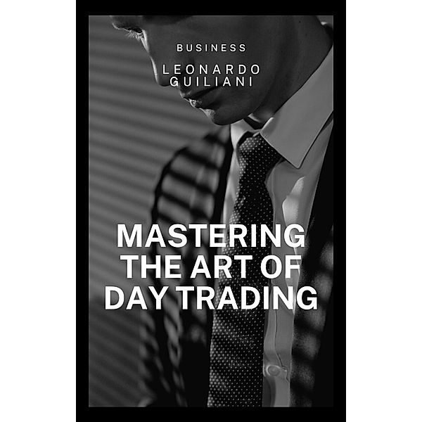 Mastering the Art of Day Trading, Leonardo Guiliani