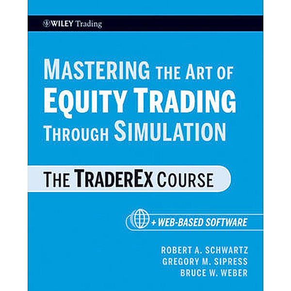 Mastering the Art of Equity Trading Through Simulation, Robert A Schwartz, Gregory M. Sipress, Bruce W. Weber