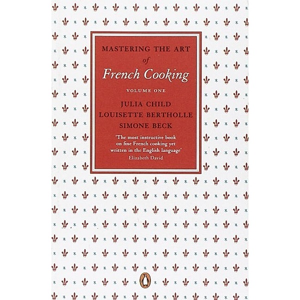 Mastering the Art of French Cooking, Vol.1, Julia Child, Louisette Bertholle, Simone Beck