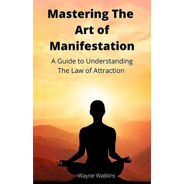 Mastering The Art Of Manifestation, Wayne Watkins