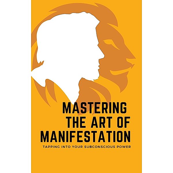 Mastering the Art of Manifestation: Tapping into Your Subconscious Power, Aarat