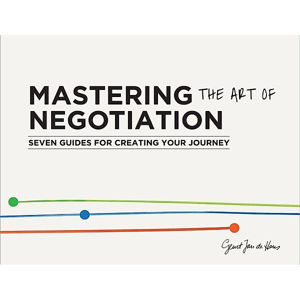 Mastering the Art of Negotiation: Seven Guides for Creating Your Journey, Geurt Jan de Heus