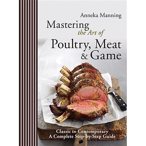 Mastering the Art of Poultry, Meat & Game, Anneka Manning