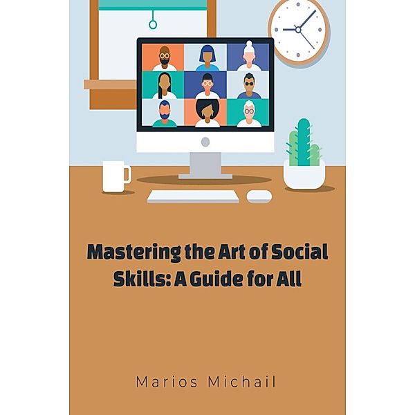 Mastering the Art of Social Skills: A Guide for All, Marios Michail