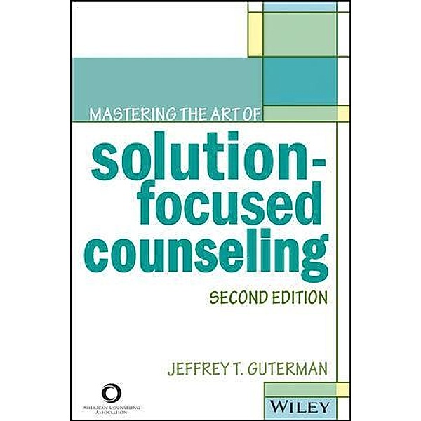 Mastering the Art of Solution-Focused Counseling, Jeffrey T. Guterman