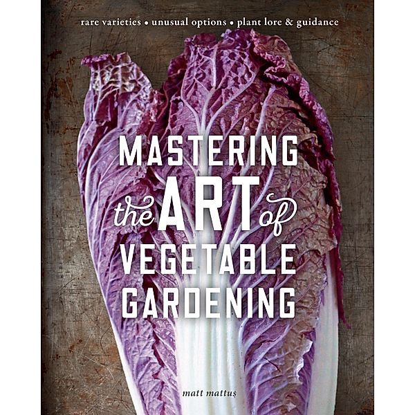 Mastering the Art of Vegetable Gardening, Matt Mattus