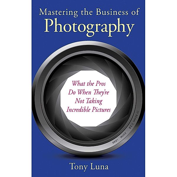 Mastering the Business of Photography, Tony Luna