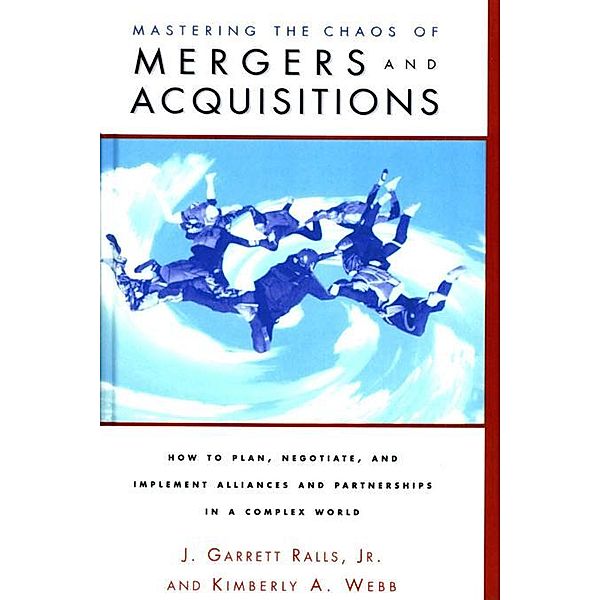 Mastering the Chaos of Mergers and Acquisitions, J. Garrett Ralls Jr., Kiberley A. Webb