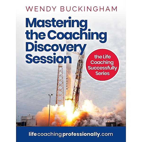 Mastering the Coaching Discovery Session (The Life Coaching Successfully Series) / The Life Coaching Successfully Series, Wendy Buckingham