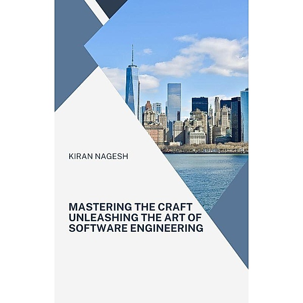 Mastering the Craft: Unleashing the Art of Software Engineering, Kiran Nagesh