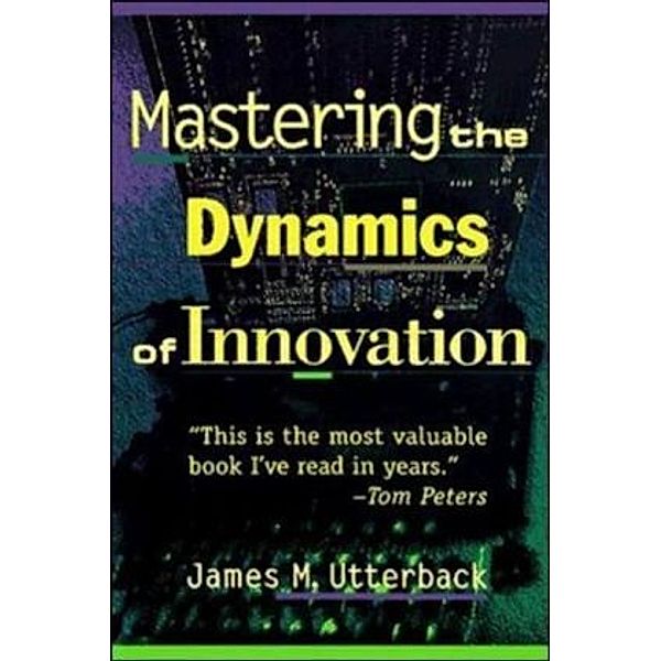 Mastering the Dynamics of Innovation, James M. Utterback