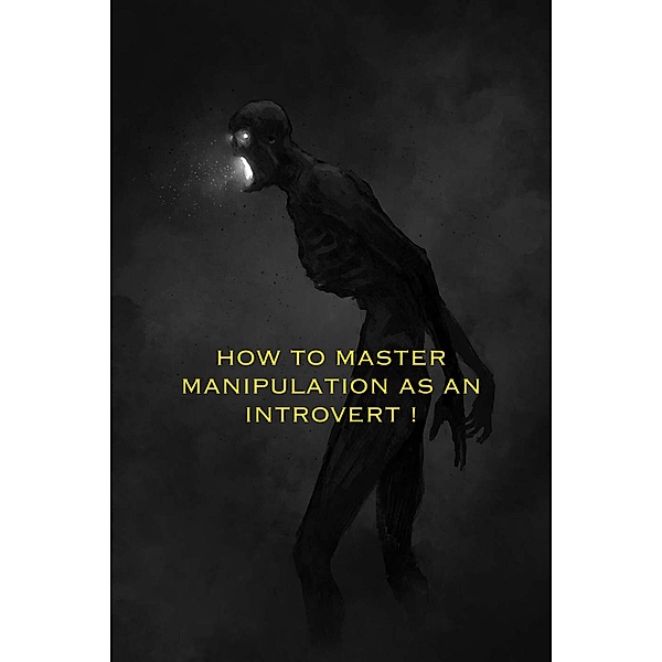 Mastering the Introvert's Guide to Manipulating Women: A Beginner's Handbook (manipulation, #1) / manipulation, Masked_Man