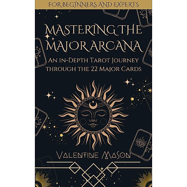 Mastering the Major Arcana: An in-Depth Tarot Journey through the 22 Major Cards, Valentine Mason