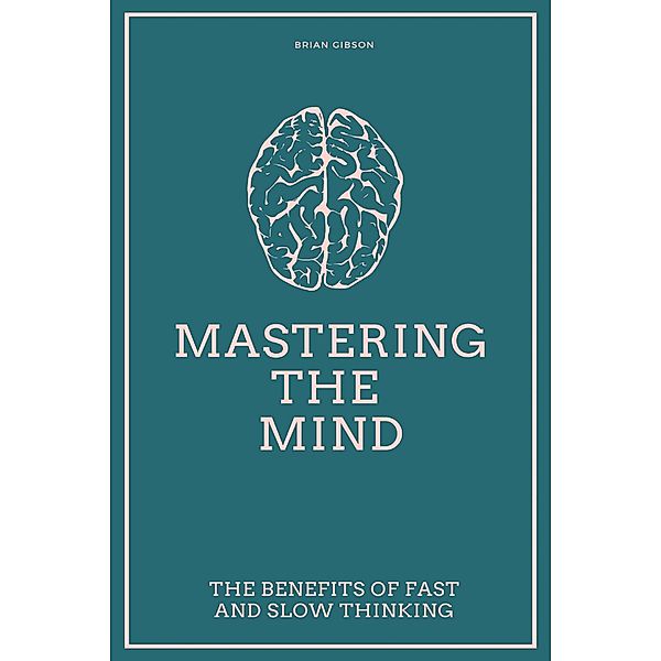 Mastering the Mind The Benefits of Fast and Slow Thinking, Brian Gibson