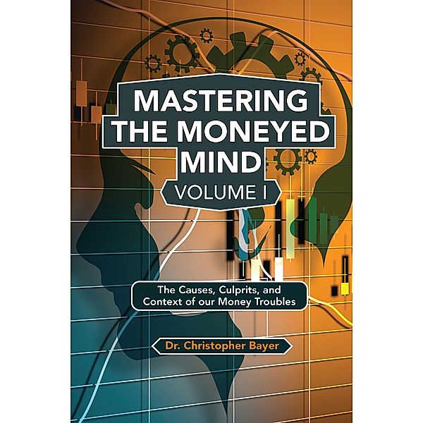 Mastering the Moneyed Mind, Volume I / ISSN, Christopher Bayer