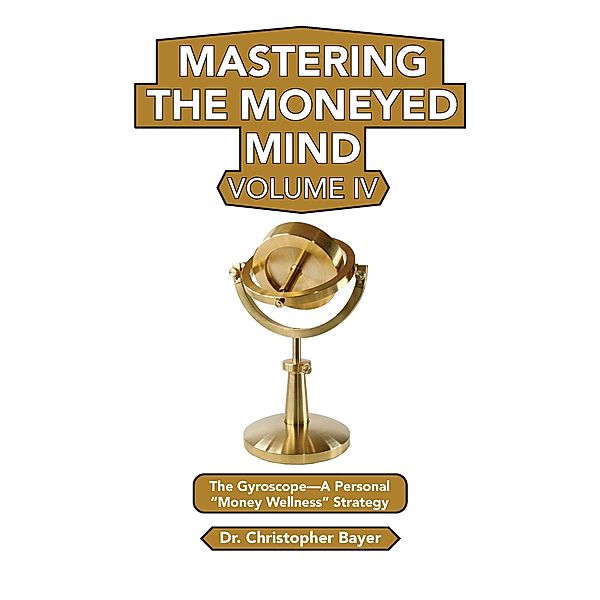 Mastering the Moneyed Mind, Volume IV / ISSN, Christopher Bayer