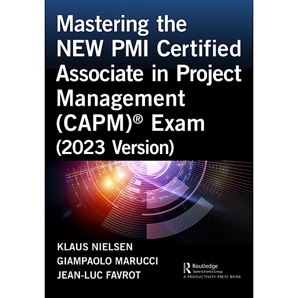 Mastering the NEW PMI Certified Associate in Project Management (CAPM)® Exam (2023 Version), Klaus Nielsen, Giampaolo Marucci, Jean-Luc Favrot