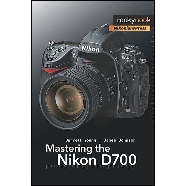 Mastering the Nikon D700 / Rocky Nook, Darrell Young, James Johnson