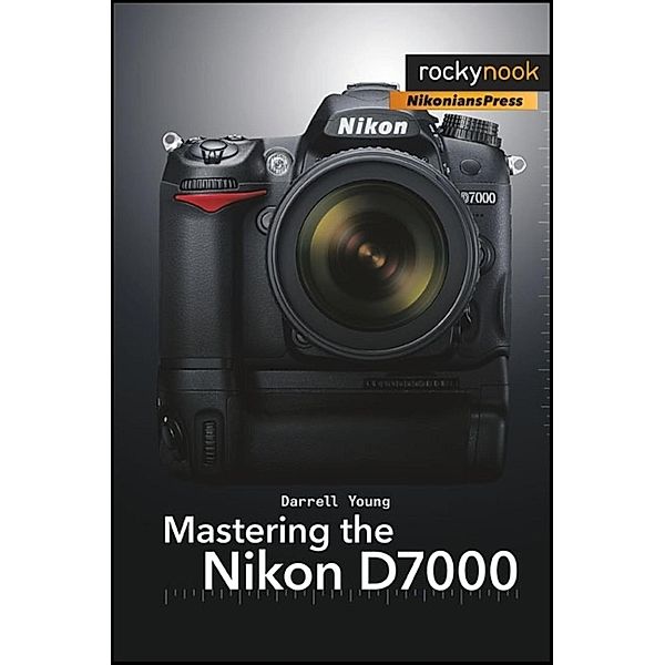 Mastering the Nikon D7000 / Rocky Nook, Darrell Young