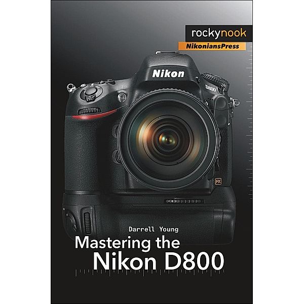 Mastering the Nikon D800 / The Mastering Camera Guide Series, Darrell Young