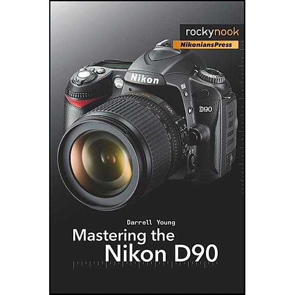 Mastering the Nikon D90 / Rocky Nook, Darrell Young