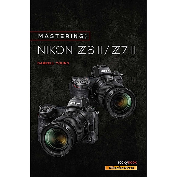 Mastering the Nikon Z6 II / Z7 II / The Mastering Camera Guide Series, Darrell Young
