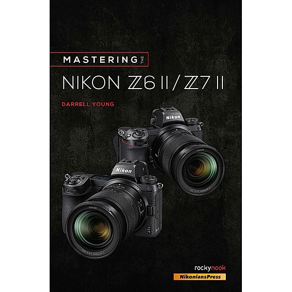 Mastering the Nikon Z6 II / Z7 II / The Mastering Camera Guide Series, Darrell Young