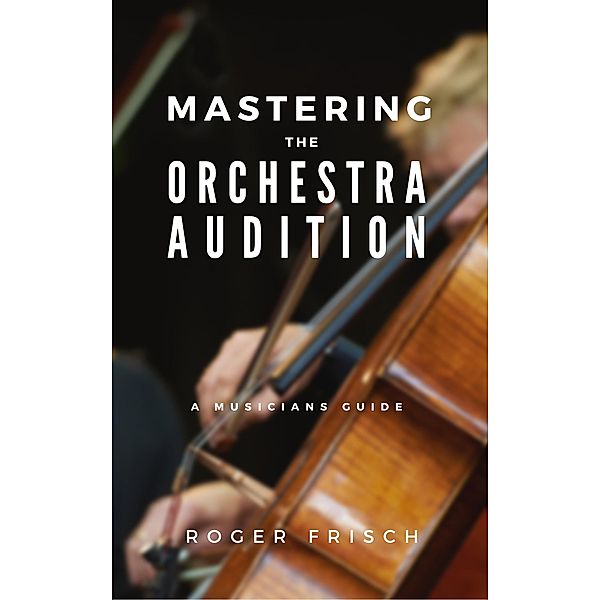 Mastering the Orchestra Audition, Roger Frisch