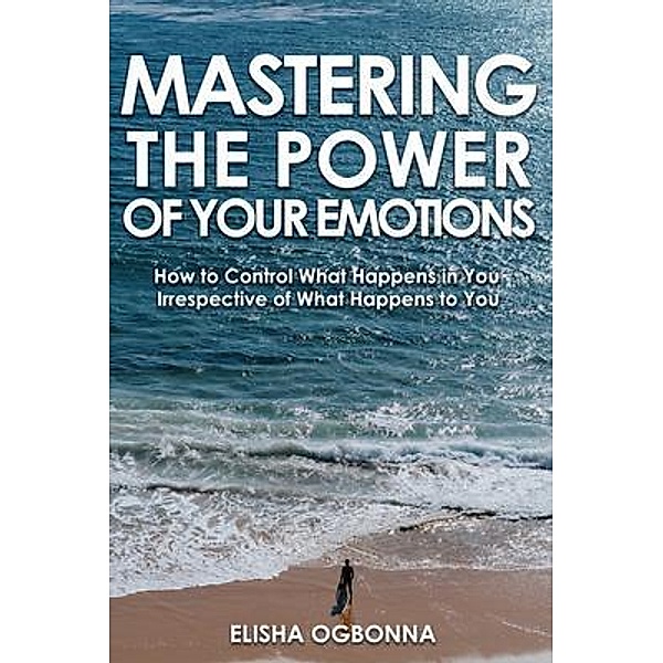 Mastering The Power of Your Emotions / Rustik Haws LLC, Elisha Ogbonna