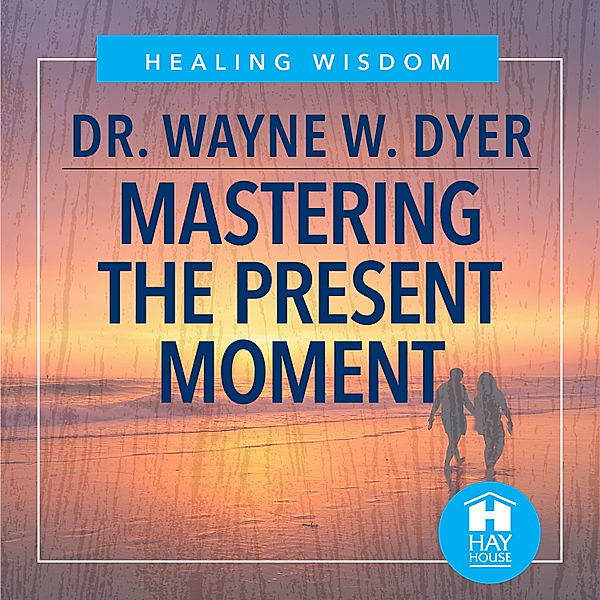 Mastering The Present Moment, Dr. Wayne W. Dyer