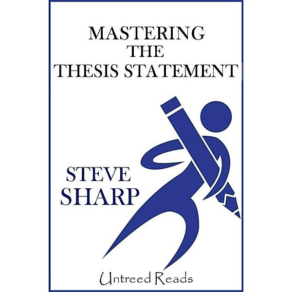 Mastering the Thesis Statement / Untreed Reads, Steve Sharp