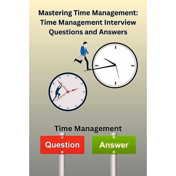 Mastering Time Management: Time management Interview Questions and Answers, Chetan Singh