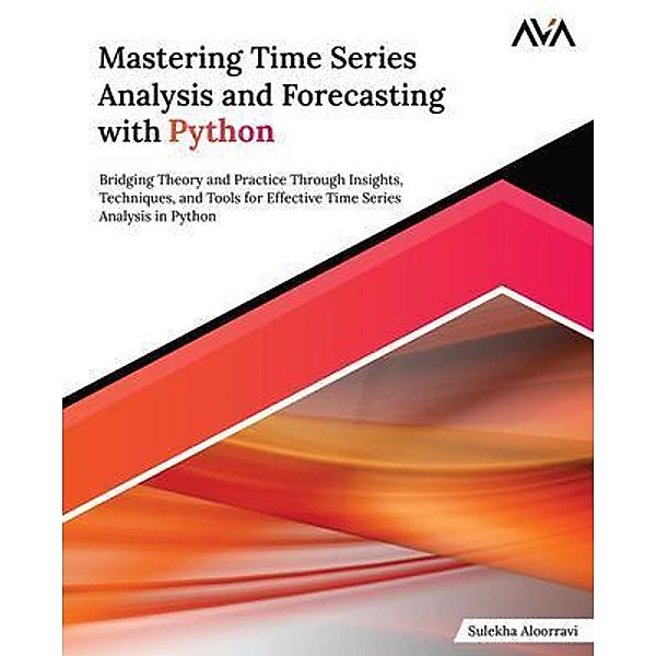 Mastering Time Series Analysis and Forecasting with Python, Sulekha Aloorravi