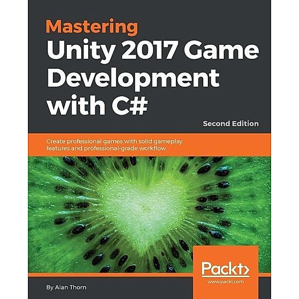 Mastering Unity 2017 Game Development with C# - Second Edition, Alan Thorn