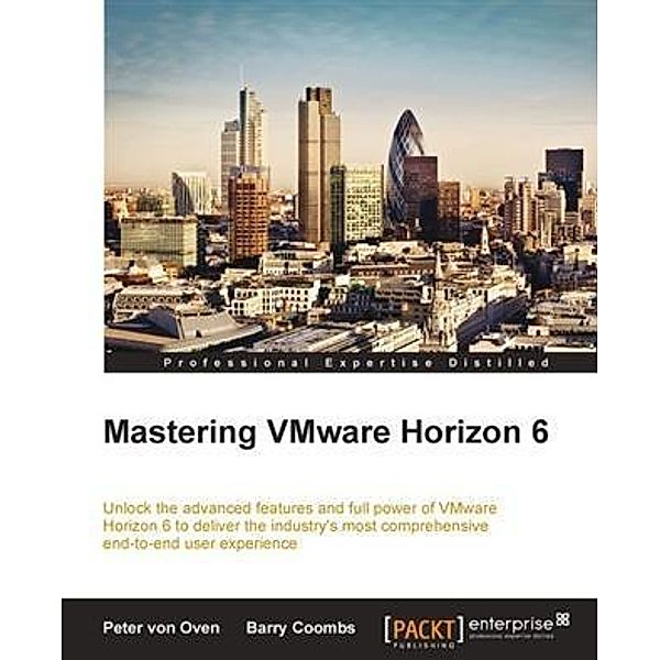 Mastering VMware Horizon 6, Peter von Oven
