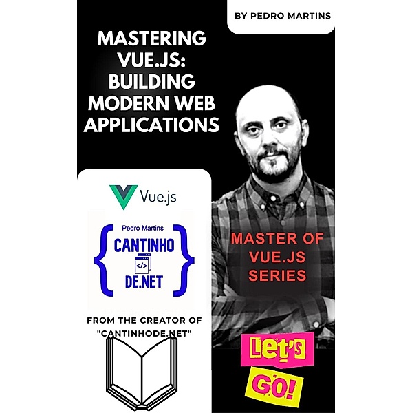 Mastering Vue.js: Building Modern Web Applications, Pedro Martins