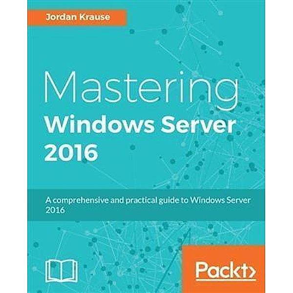 Mastering Windows Server 2016, Jordan Krause