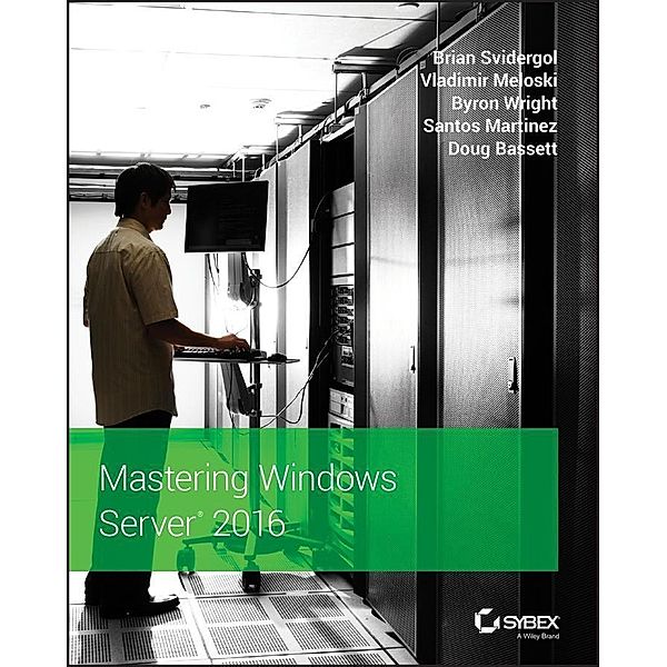 Mastering Windows Server 2016, Brian Svidergol, Vladimir Meloski, Byron Wright, Santos Martinez, Doug Bassett